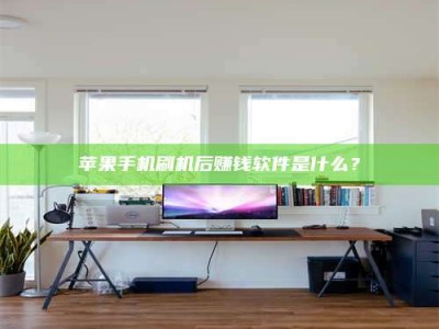 鹿邑苹果手机刷机后赚钱软件是什么？