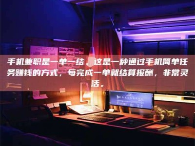 鹿邑手机兼职是一单一结。这是一种通过手机简单任务赚钱的方式，每完成一单就结算报酬，非常灵活。