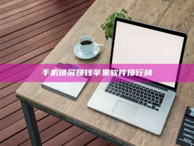 鹿邑手机锁屏赚钱苹果软件排行榜