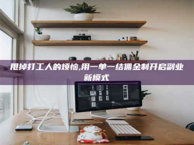 鹿邑甩掉打工人的烦恼,用一单一结佣金制开启副业新模式